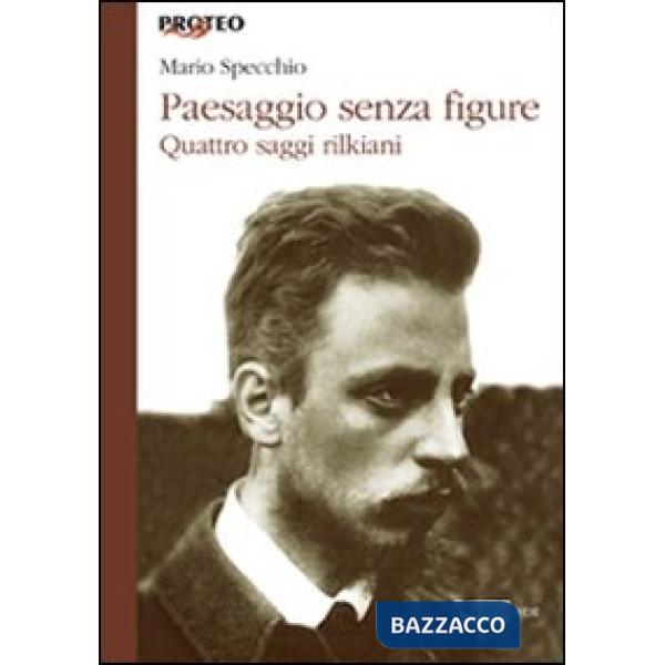 Paesaggio senza figure. Quattro saggi rilkiani