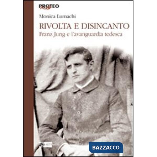 Rivolta e disincanto. Franz Jung e l'avanguardia tedesca