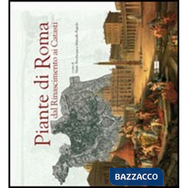 Piante di Roma dal Rinascimento ai catasti. Ediz. illustrata