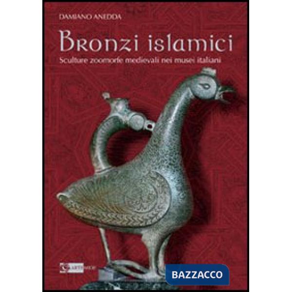 Bronzi islamici. Sculture zoomorfe medievali nei musei italiani. Ediz. illustrata