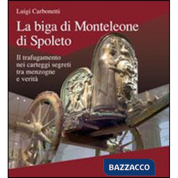Biga di Monteleone di Spoleto. Il trafugamento nei carteggi segreti tra menzogne e verità (La)