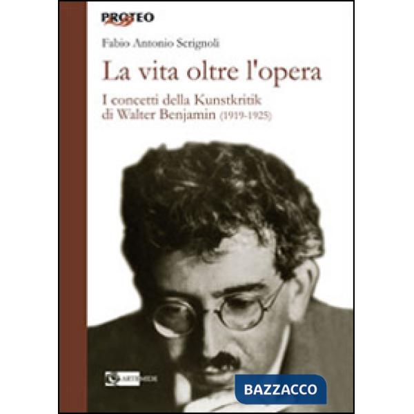 Vita oltre l'opera. I concetti della Kunstkritik di Walter Benjamin (1919-1925) (La)