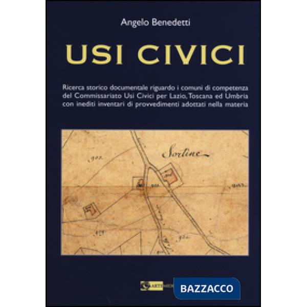 Usi civici. Ricerca storico documentaria riguardo i comuni di competenza del Commissariato Usi Civili per Lazio, Toscana ed Umbr