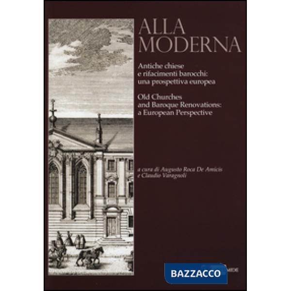 Alla moderna. Antiche chiese e rifacimenti barocchi: una prospettiva europea. Ed