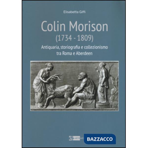 Colin Morison (1734-1809). Antiquaria, storiografia e collezionismo tra Roma e A