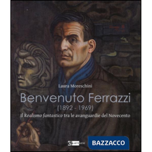 Benvenuto Ferrazzi (1892-1969). Il realismo fantastico tra le avanguardue del Novecento. Ediz. illustrata