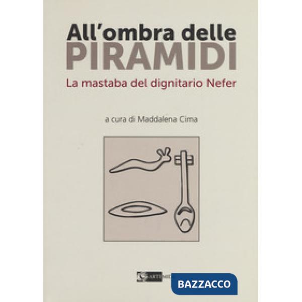 All'ombra delle piramidi. La mastaba del dignitario Nefer