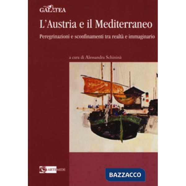 Austria e il Mediterraneo. Peregrinazioni e sconfinamenti tra realtà e immaginario (L')