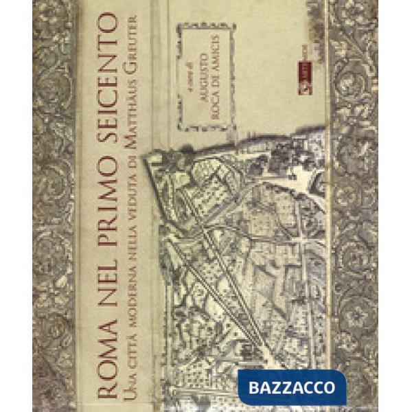 Roma nel primo Seicento. Una città moderna nella veduta di Matthäus Greuter. Ediz. illustrata