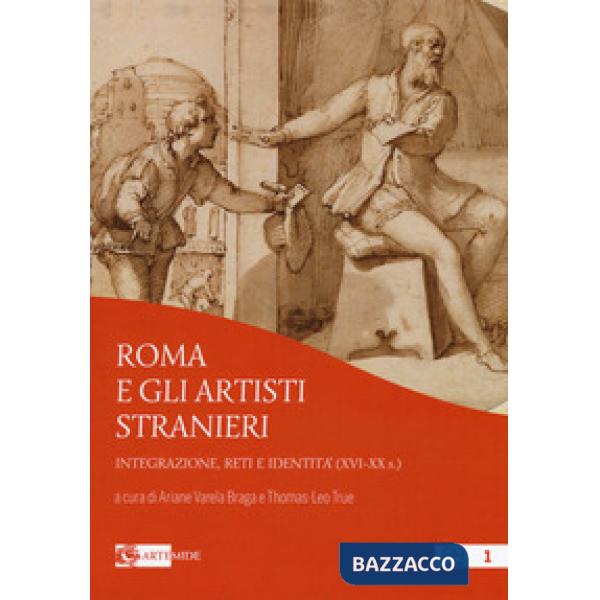 Roma e gli artisti stranieri. Integrazione, reti e identità (XVI-XX s.)