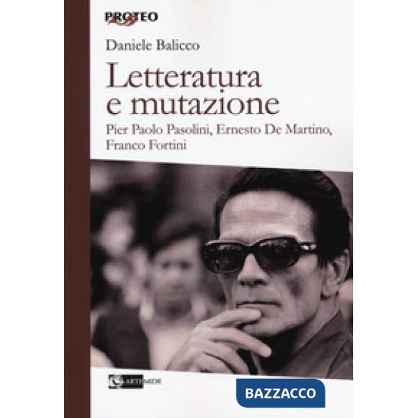 Letteratura e mutazione. Pier Paolo Pasolini, Ernesto De Martino, Franco Fortini