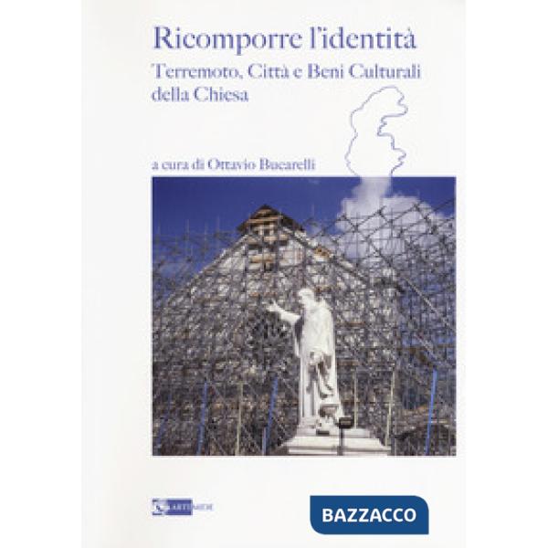 Ricomporre l'identità. Terremoto, città e beni culturali della Chiesa