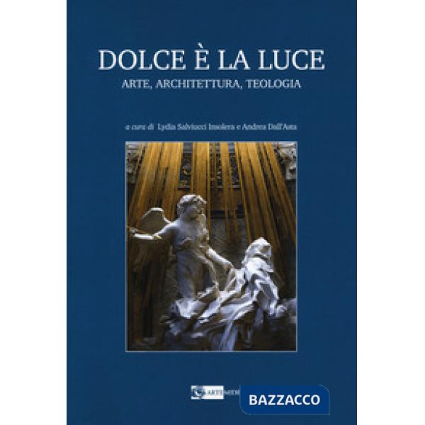 Dolce è la luce. Arte, architettura, teologia