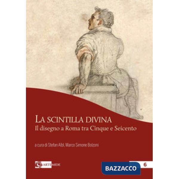 Scintilla divina. Il disegno a Roma tra Cinque e Seicento. Ediz. a colori (La)