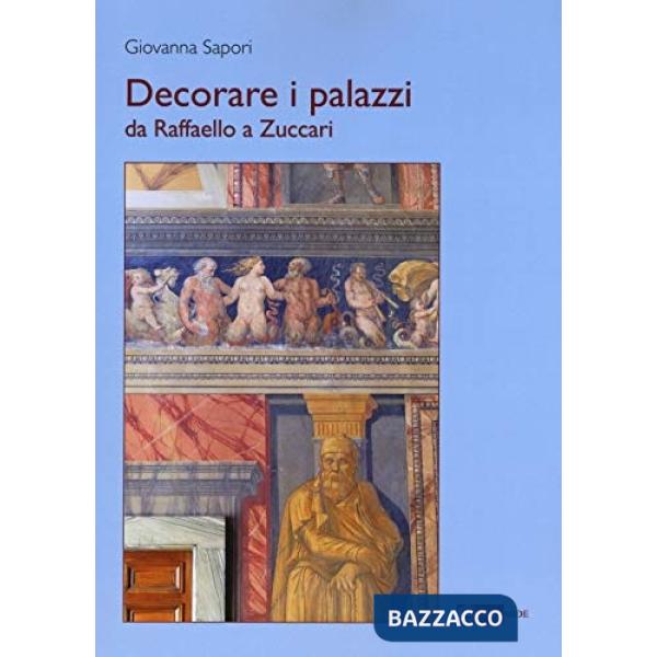 Decorare i palazzi da Raffaello a Zuccari. Ediz. a colori