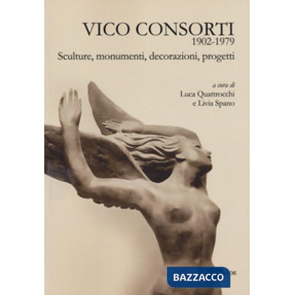 Vico Consorti 1902-1979. Sculture, monumenti, decorazioni, progetti. Ediz. illustrata