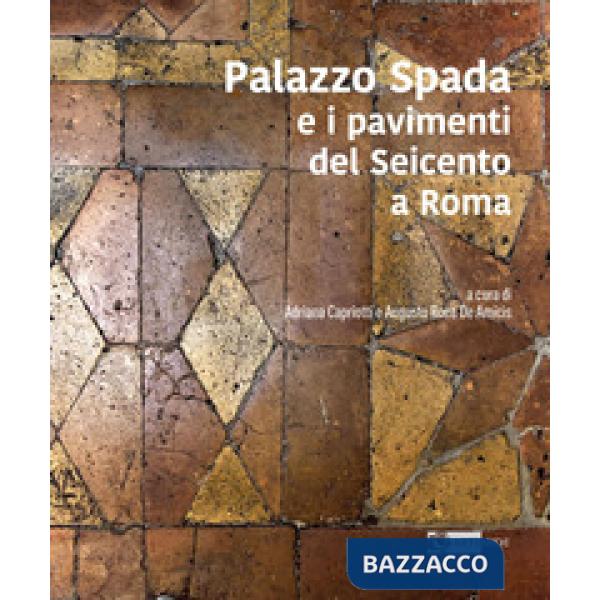Palazzo Spada e i pavimenti del seicento a Roma. Ediz. illustrata