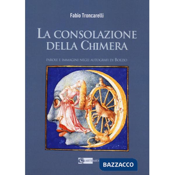 Consolazione della chimera. Parole e immagini negli autografi di Boezio (La)