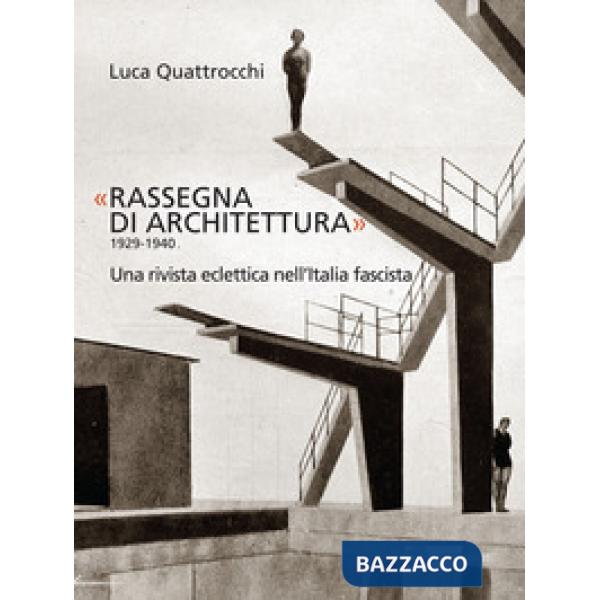 «Rassegna di architettura 1929-1940». Una rivista eclettica nell'Italia fascista. Ediz. illustrata