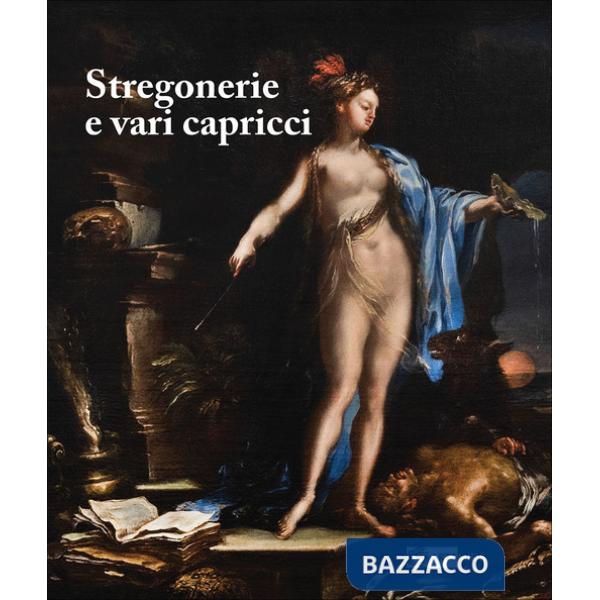 Stregonerie e vari capricci. Da Salvator Rosa a Giacomo Dal Po. Ediz. a colori
