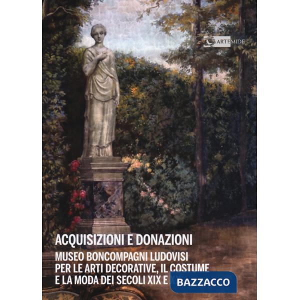 Acquisizioni e donazioni Museo Boncompagni Ludovisi per le arti decorative, il costume e la moda dei secoli XIX e XX. Ediz. a co
