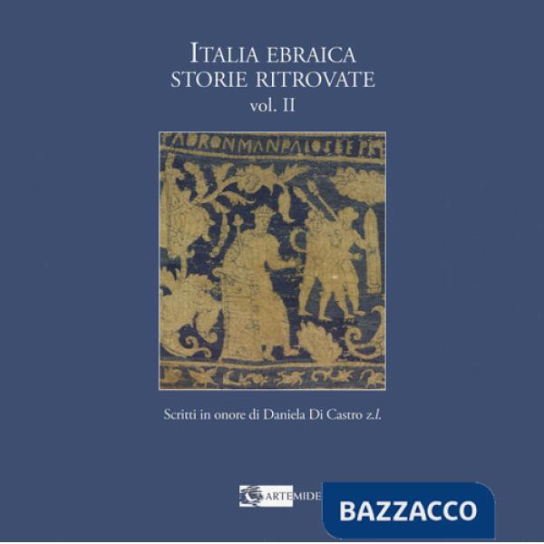 Italia ebraica storie ritrovate. Scritti in onore di Daniela Di Castro z.l. Ediz. italiana e inglese. Vol. 2