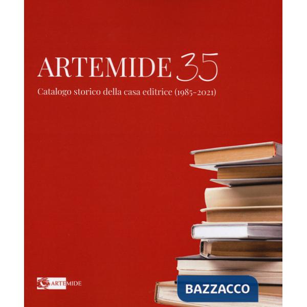 Artemide 35. Catalogo storico della casa editrice (1985-2021). Ediz. illustrata