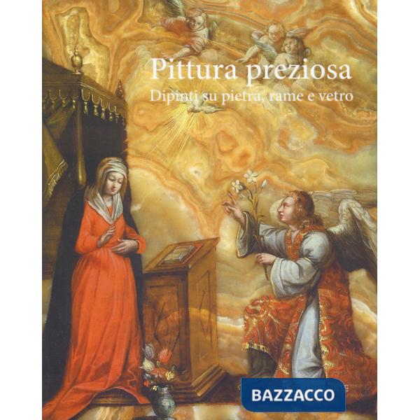 Pittura preziosa. Dipinti su pietra, rame e vetro. Ediz. a colori