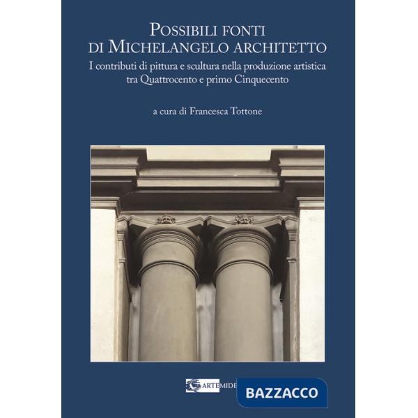 Possibili fonti di Michelangelo architetto. I contributi di pittura e scultura nella produzione artistica tra Quattrocento e pri