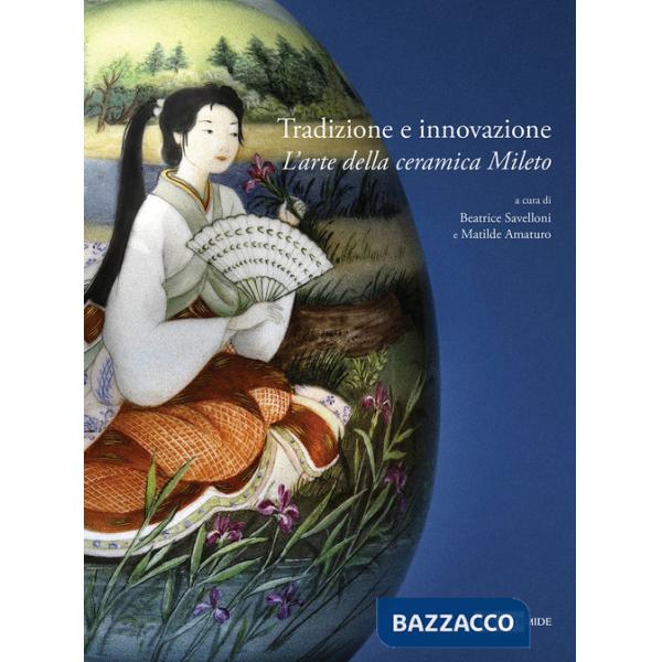 Tradizione e innovazione. L'arte della ceramica Mileto. Catalogo della mostra (Roma, 28 gennaio-2 marzo 2025). Ediz. a colori