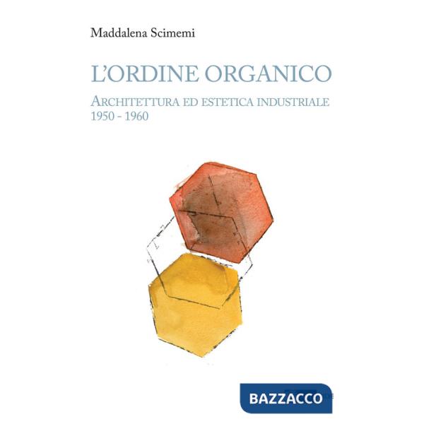 Ordine organico. Architettura ed estetica industriale 1950 - 1960. Ediz. a colori (L')