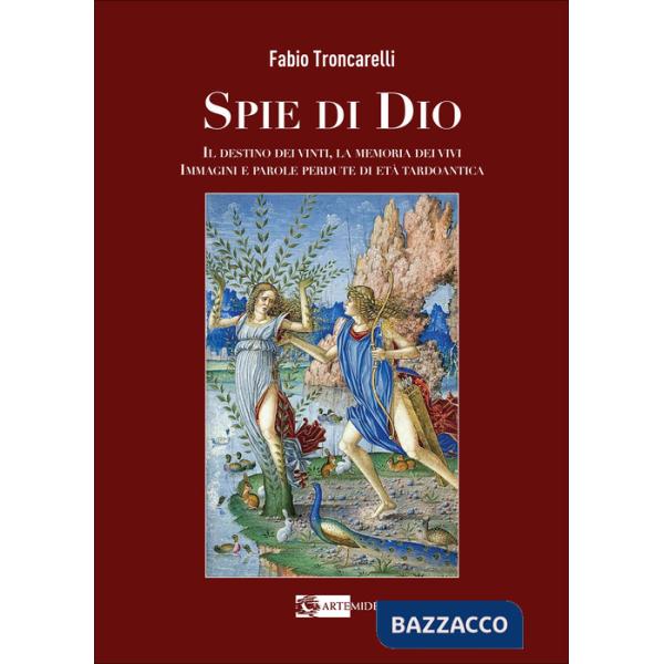Spie di Dio. Il destino dei vinti, la memoria dei vivi. Immagini e parole perdute di età tardoantica. Ediz. illustrata