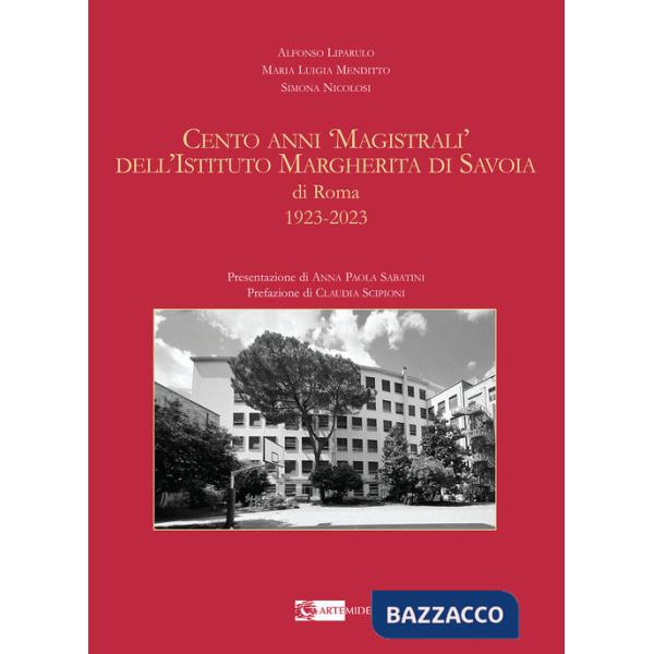 Cento anni «magistrali» dell'Istituto Margherita di Savoia di Roma. 1923-2023. Ediz. illustrata