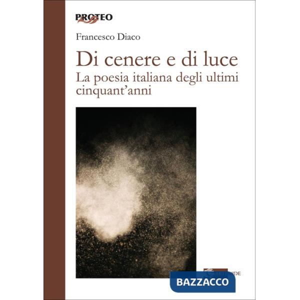 Di cenere e di luce. La poesia italiana degli ultimi cinquant'anni