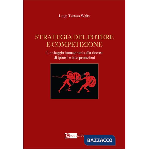 Strategia del potere e competizione. Un viaggio immaginario alla ricerca di ipotesi e interpretazioni