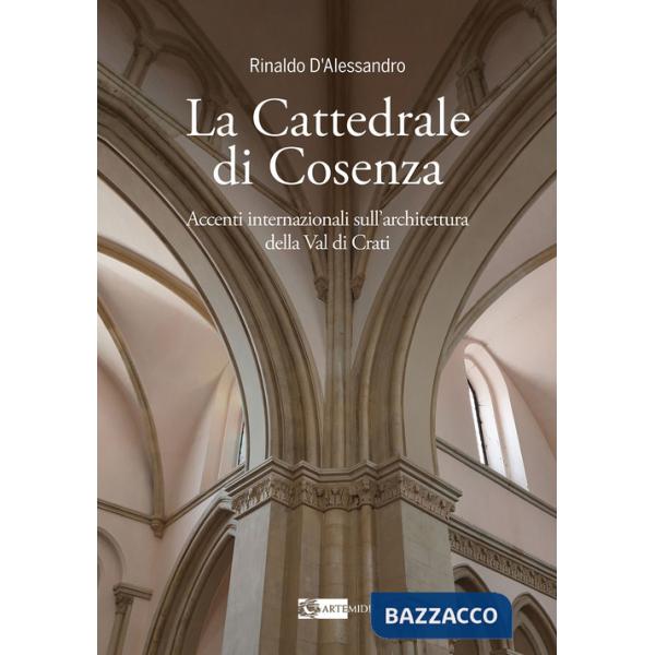 Cattedrale di Cosenza accenti internazionali sull'architettura della Val di Crati (La)