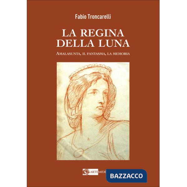 Regina della luna. Amalasunta, il fantasma, la memoria (La)