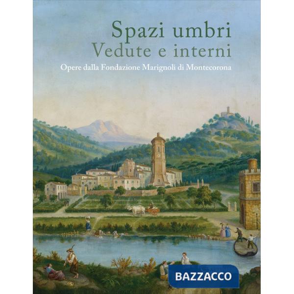 Spazi umbri. Vedute e interni. Opere dalla Fondazione Marignoli di Montecorona