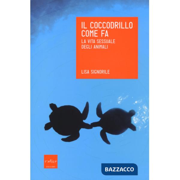 Coccodrillo come fa. La vita sessuale degli animali (Il)