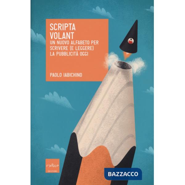Scripta volant. Un nuovo alfabeto per scrivere (e leggere) la pubblicità oggi