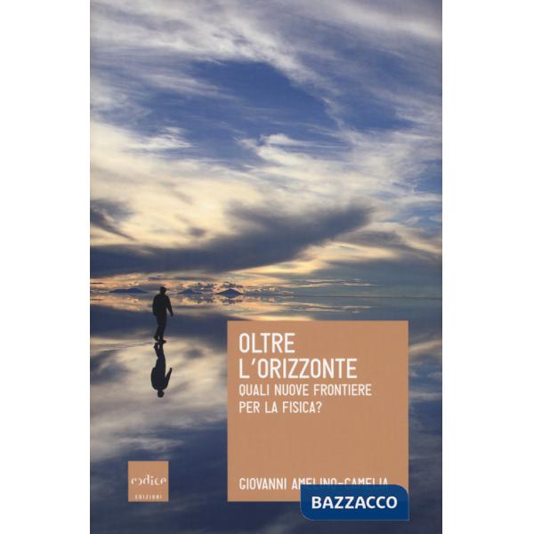 Oltre l'orizzonte. Quali nuove frontiere per la fisica?