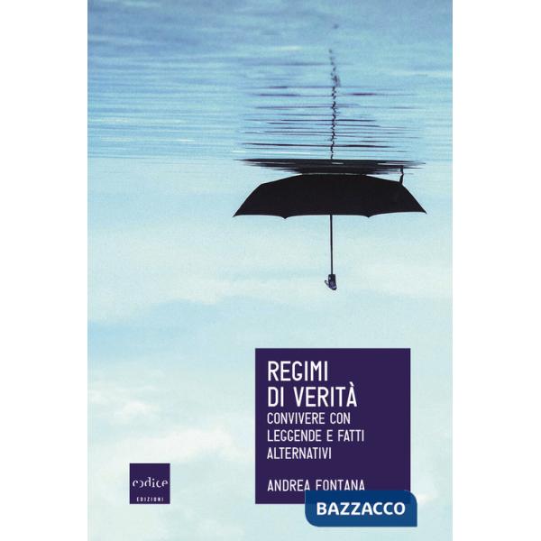 Regimi di veritÃ . Convivere con leggende e fatti alternativi