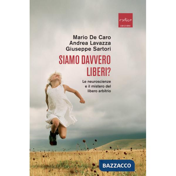 Siamo davvero liberi? Le neuroscienze e il mistero del libero arbitrio