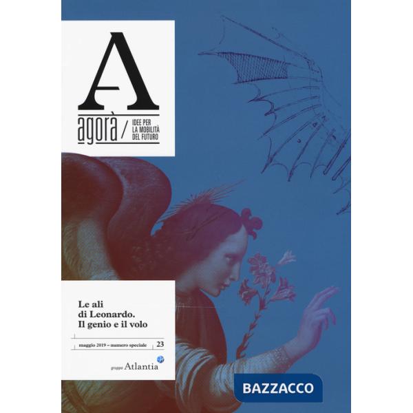 AgorÃ . Idee per la mobilitÃ  del futuro (2019). Vol. 23: Le ali di Leonardo. Il genio, il volo (maggio)