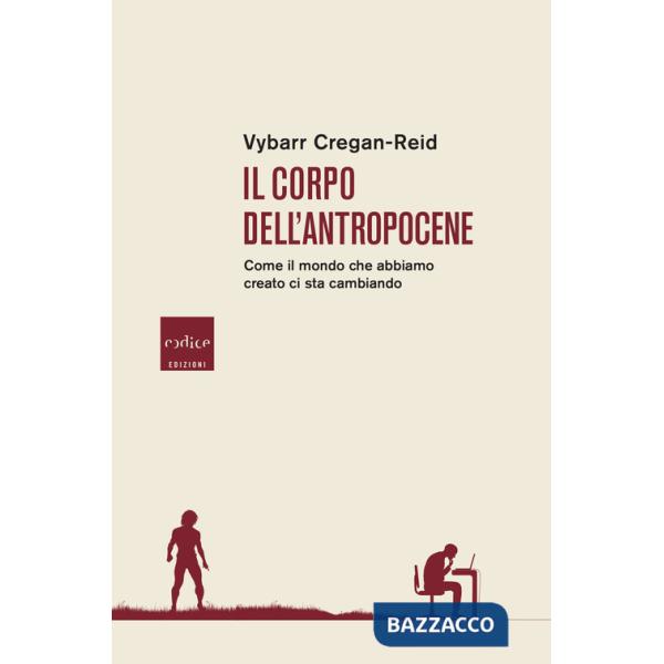 Corpo dell'Antropocene. Come il mondo che abbiamo creato ci sta cambiando (Il)
