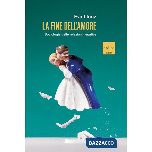 Fine dell'amore. Sociologia delle relazioni negative (La)