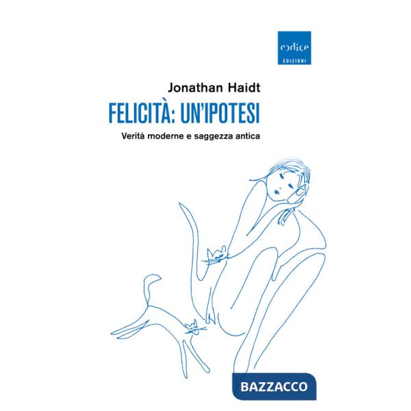 Felicità: un'ipotesi. Verità moderne e saggezza antica
