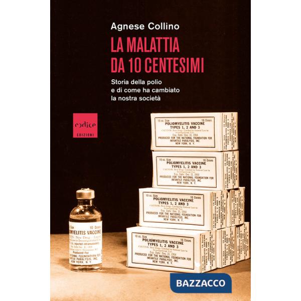 Malattia da 10 centesimi. Storia della polio e di come ha cambiato la nostra societÃ  (La)