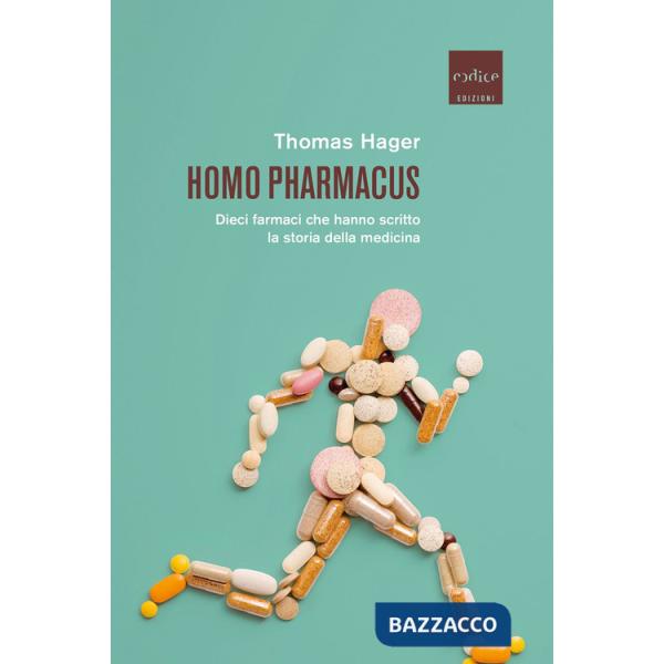Homo pharmacus. Dieci farmaci che hanno scritto la storia della medicina