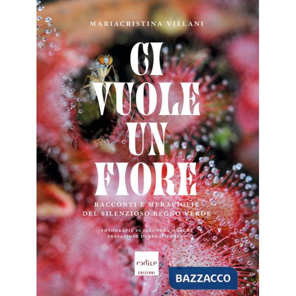 Ci vuole un fiore. Racconti e meraviglie del silenzioso regno verde. Ediz. a colori